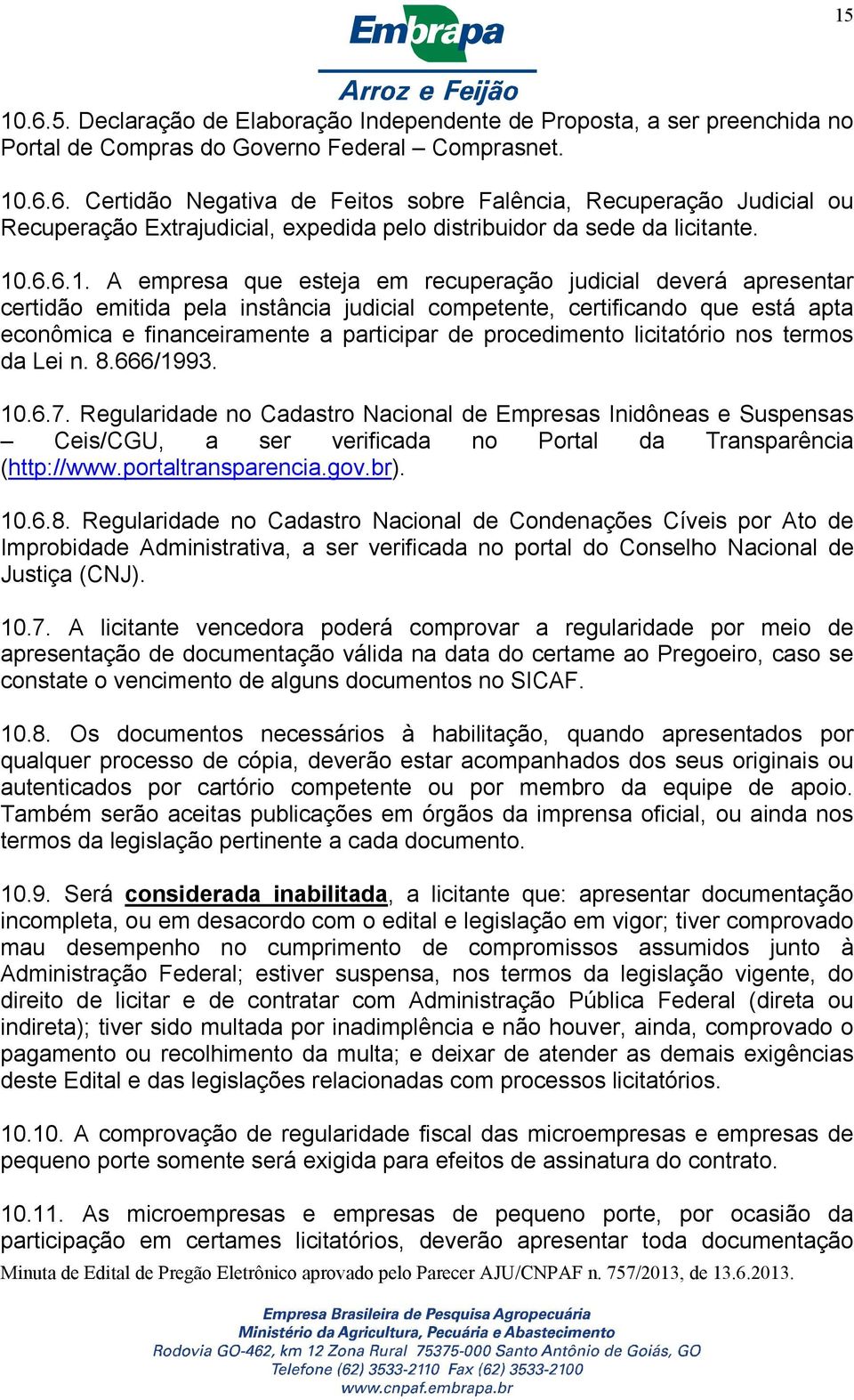 procedimento licitatório nos termos da Lei n. 8.666/1993. 10.6.7. Regularidade no Cadastro Nacional de Empresas Inidôneas e Suspensas Ceis/CGU, a ser verificada no Portal da Transparência (http://www.