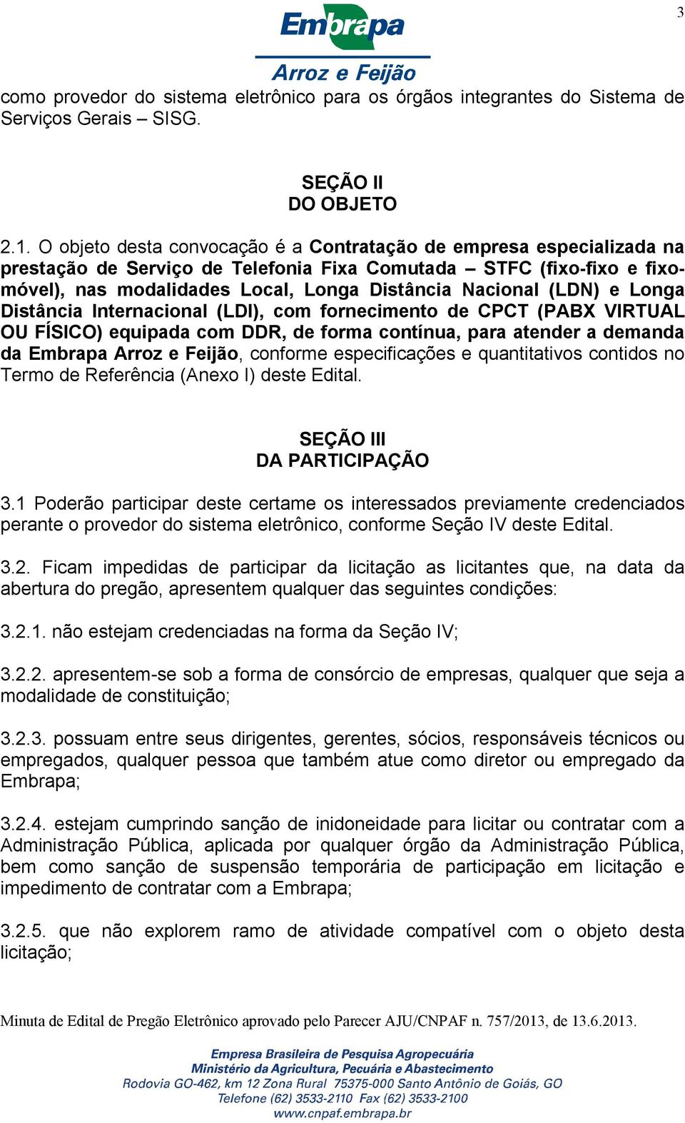 (LDN) e Longa Distância Internacional (LDI), com fornecimento de CPCT (PABX VIRTUAL OU FÍSICO) equipada com DDR, de forma contínua, para atender a demanda da Embrapa Arroz e Feijão, conforme