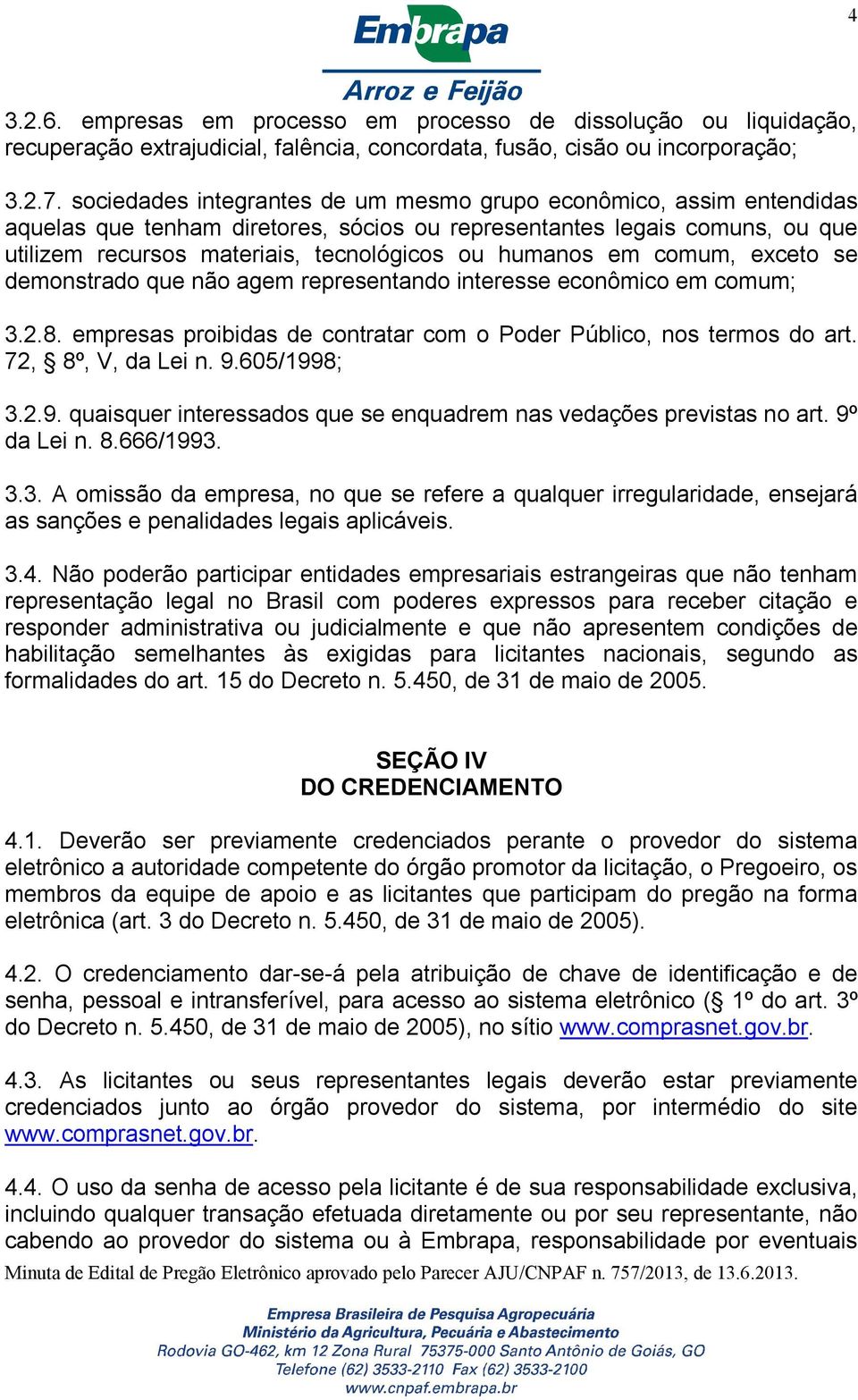 em comum, exceto se demonstrado que não agem representando interesse econômico em comum; 3.2.8. empresas proibidas de contratar com o Poder Público, nos termos do art. 72, 8º, V, da Lei n. 9.