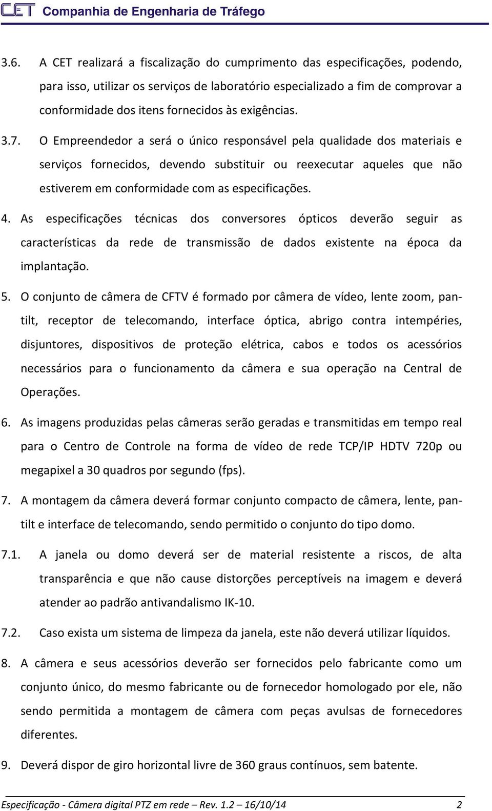 O Empreendedor a será o único responsável pela qualidade dos materiais e serviços fornecidos, devendo substituir ou reexecutar aqueles que não estiverem em conformidade com as especificações. 4.