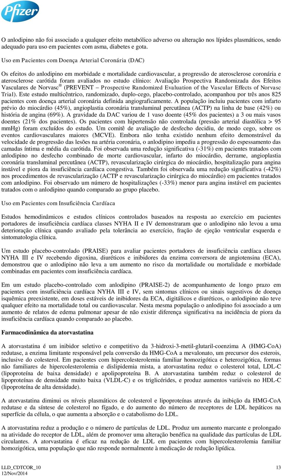 avaliados no estudo clínico: Avaliação Prospectiva Randomizada dos Efeitos Vasculares de Norvasc (PREVENT Prospective Randomized Evaluation of the Vascular Effects of Norvasc Trial).