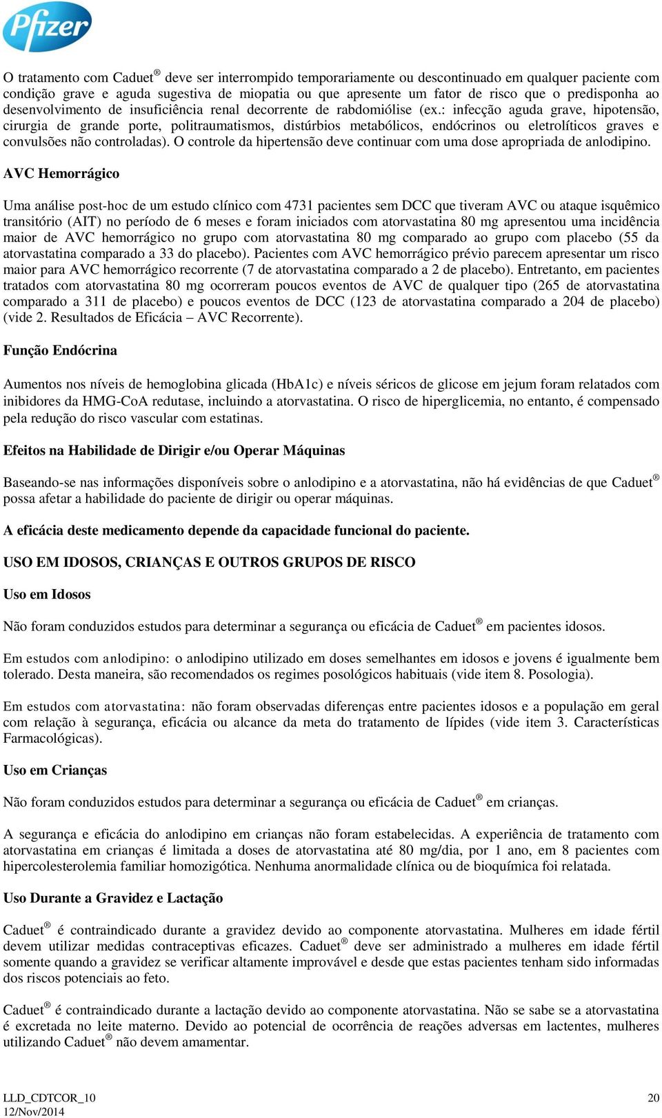 : infecção aguda grave, hipotensão, cirurgia de grande porte, politraumatismos, distúrbios metabólicos, endócrinos ou eletrolíticos graves e convulsões não controladas).