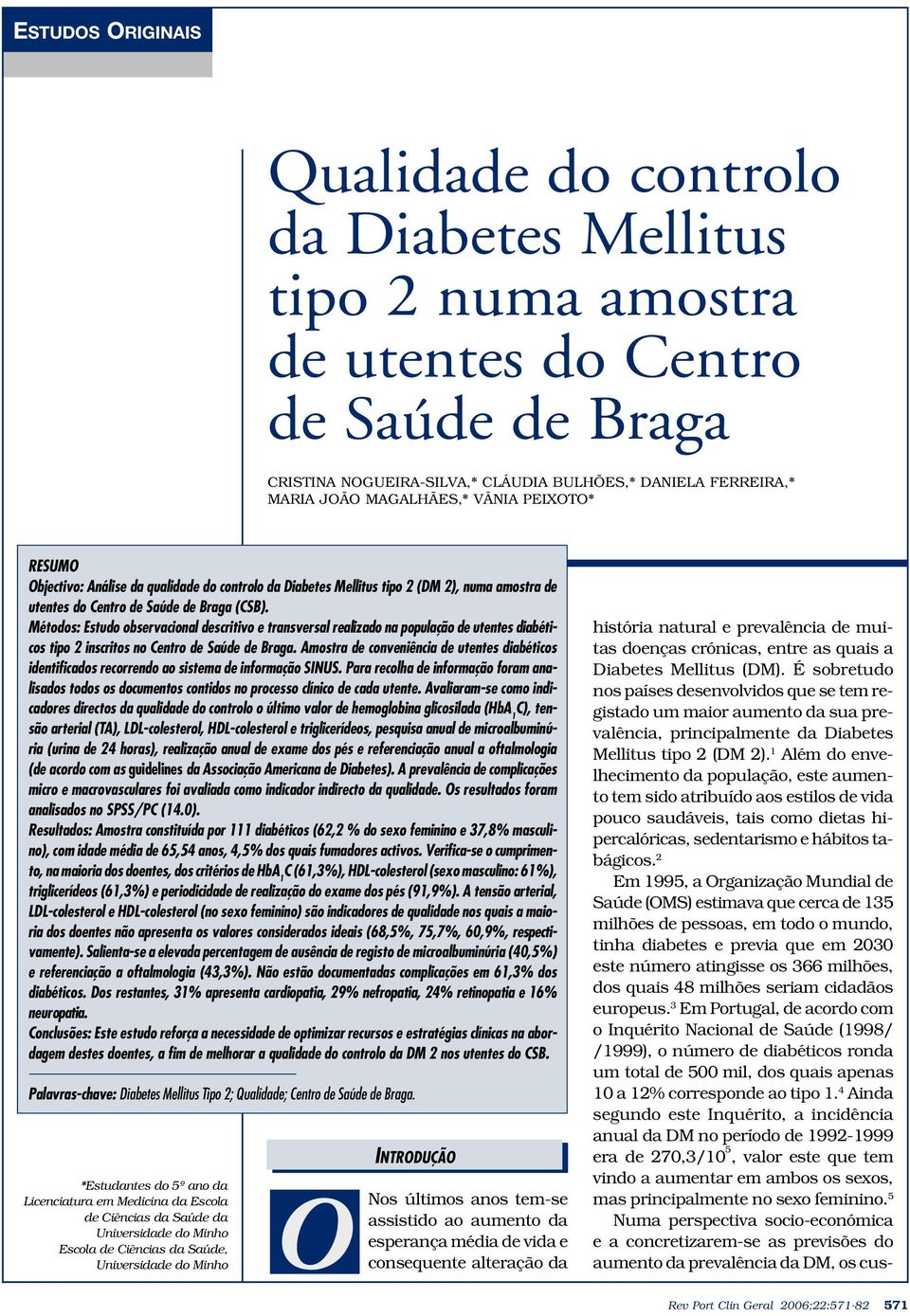 Métodos: Estudo observacional descritivo e transversal realizado na população de utentes diabéticos tipo 2 inscritos no Centro de Saúde de Braga.