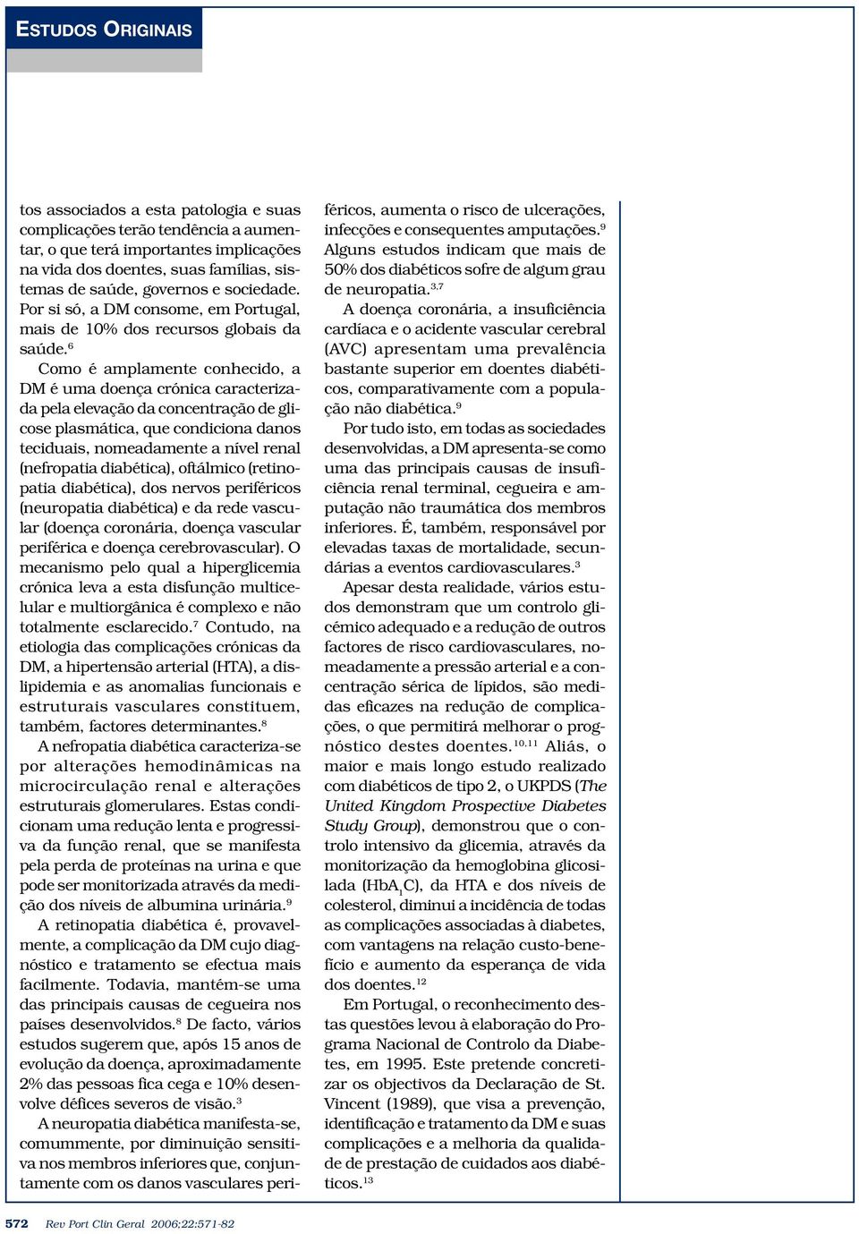 6 Como é amplamente conhecido, a DM é uma doença crónica caracterizada pela elevação da concentração de glicose plasmática, que condiciona danos teciduais, nomeadamente a nível renal (nefropatia