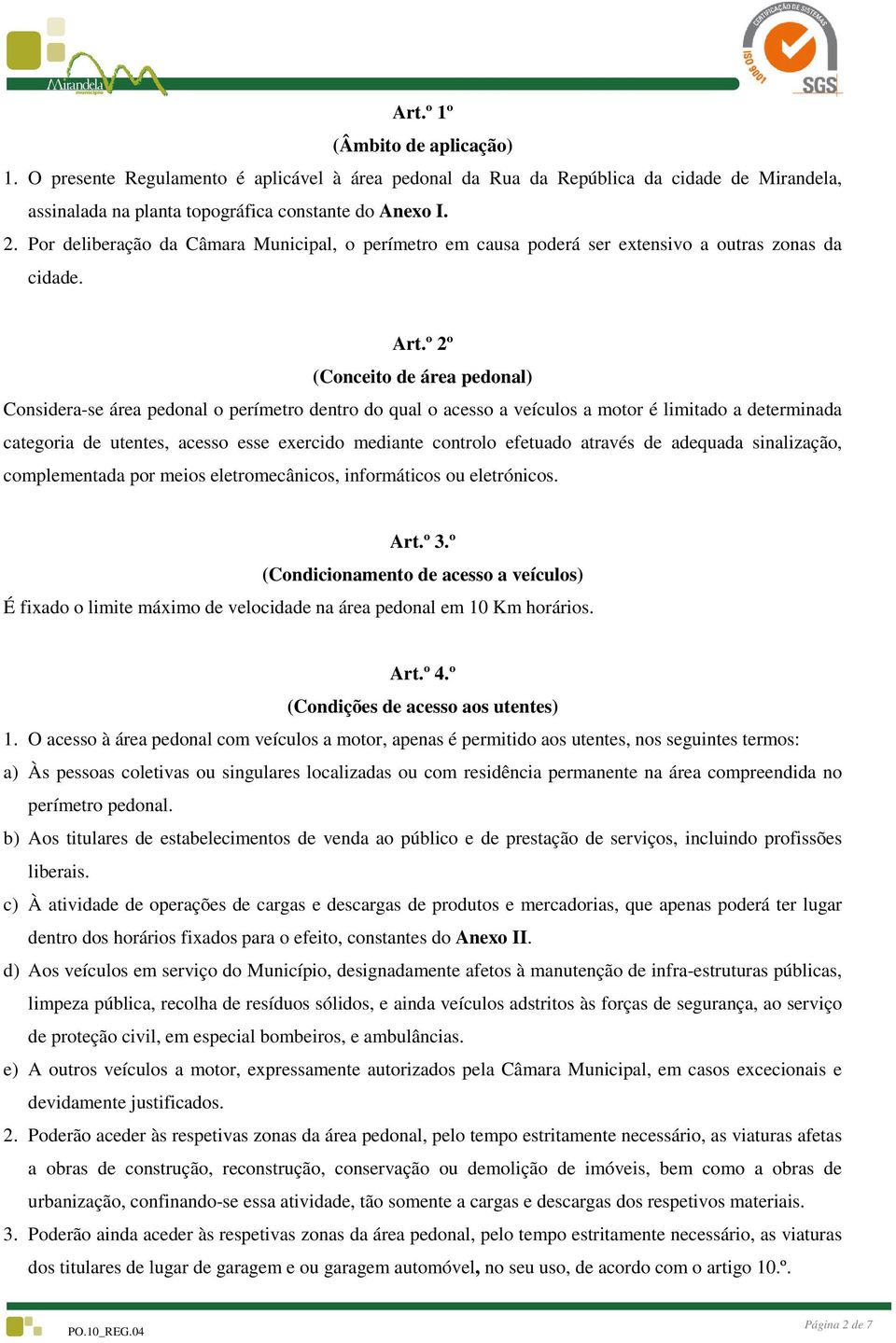 º 2º (Conceito de área pedonal) Considera-se se área pedonal o perímetro dentro do qual o acesso a veículos a motor é limitado a determinada categoria de utentes, acesso esse exercido mediante