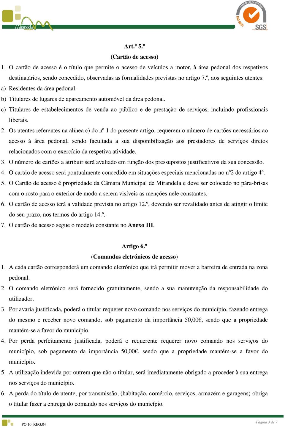 º, aos seguintes utentes: a) Residentes da área pedonal. b) Titulares de lugares de aparcamento automóvel da área pedonal.