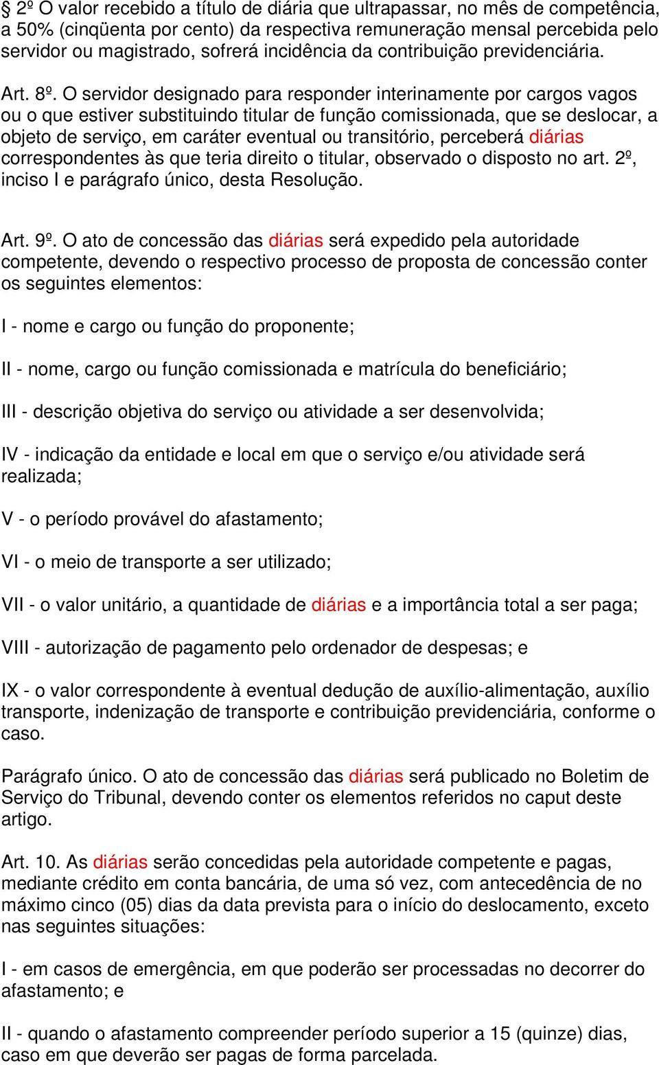 O servidor designado para responder interinamente por cargos vagos ou o que estiver substituindo titular de função comissionada, que se deslocar, a objeto de serviço, em caráter eventual ou