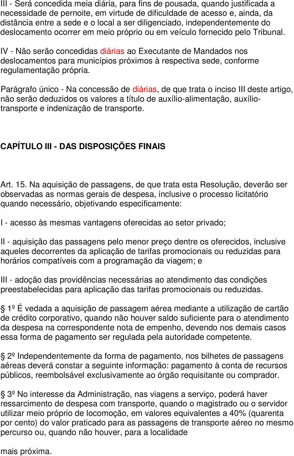 IV - Não serão concedidas diárias ao Executante de Mandados nos deslocamentos para municípios próximos à respectiva sede, conforme regulamentação própria.