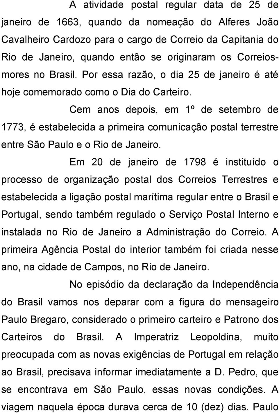 Cem anos depois, em 1º de setembro de 1773, é estabelecida a primeira comunicação postal terrestre entre São Paulo e o Rio de Janeiro.