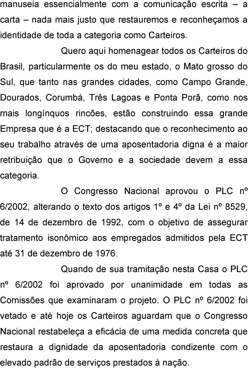 Porã, como nos mais longínquos rincões, estão construindo essa grande Empresa que é a ECT; destacando que o reconhecimento ao seu trabalho através de uma aposentadoria digna é a maior retribuição que