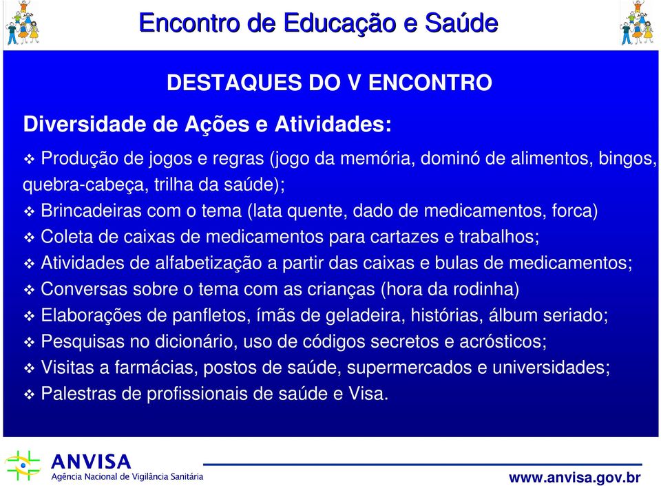 bulas de medicamentos; Conversas sobre o tema com as crianças (hora da rodinha) Elaborações de panfletos, ímãs de geladeira, histórias, álbum seriado; Pesquisas