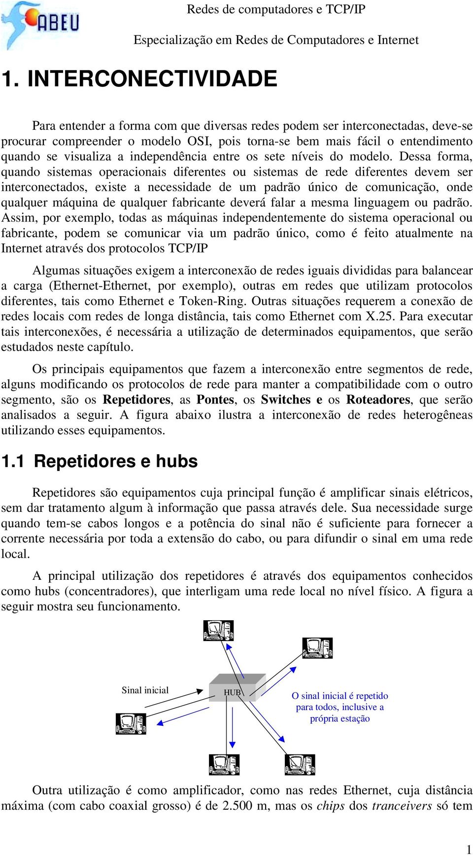 Dessa forma, quando sistemas operacionais diferentes ou sistemas de rede diferentes devem ser interconectados, existe a necessidade de um padrão único de comunicação, onde qualquer máquina de