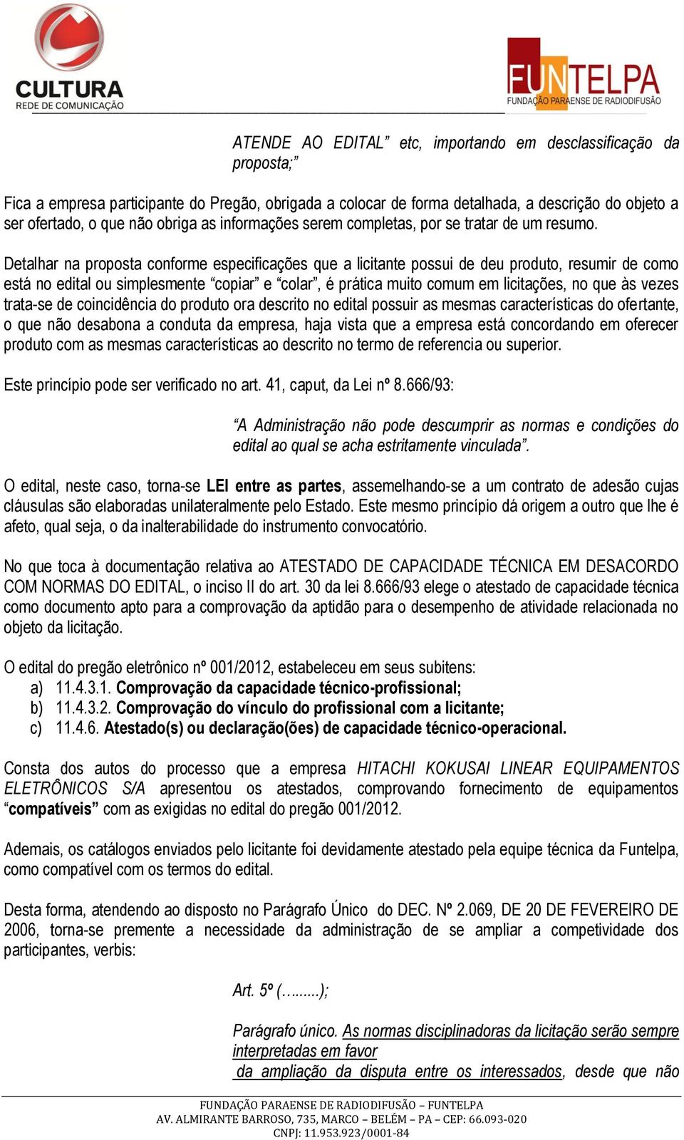 Detalhar na proposta conforme especificações que a licitante possui de deu produto, resumir de como está no edital ou simplesmente copiar e colar, é prática muito comum em licitações, no que às vezes