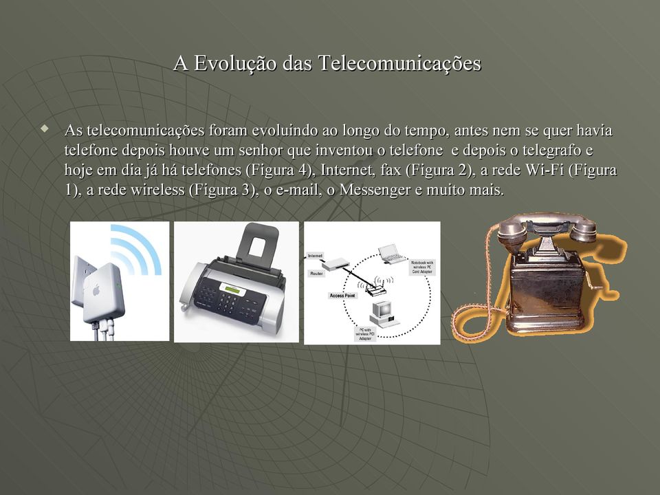 telefone e depois o telegrafo e hoje em dia já há telefones (Figura 4), Internet, fax