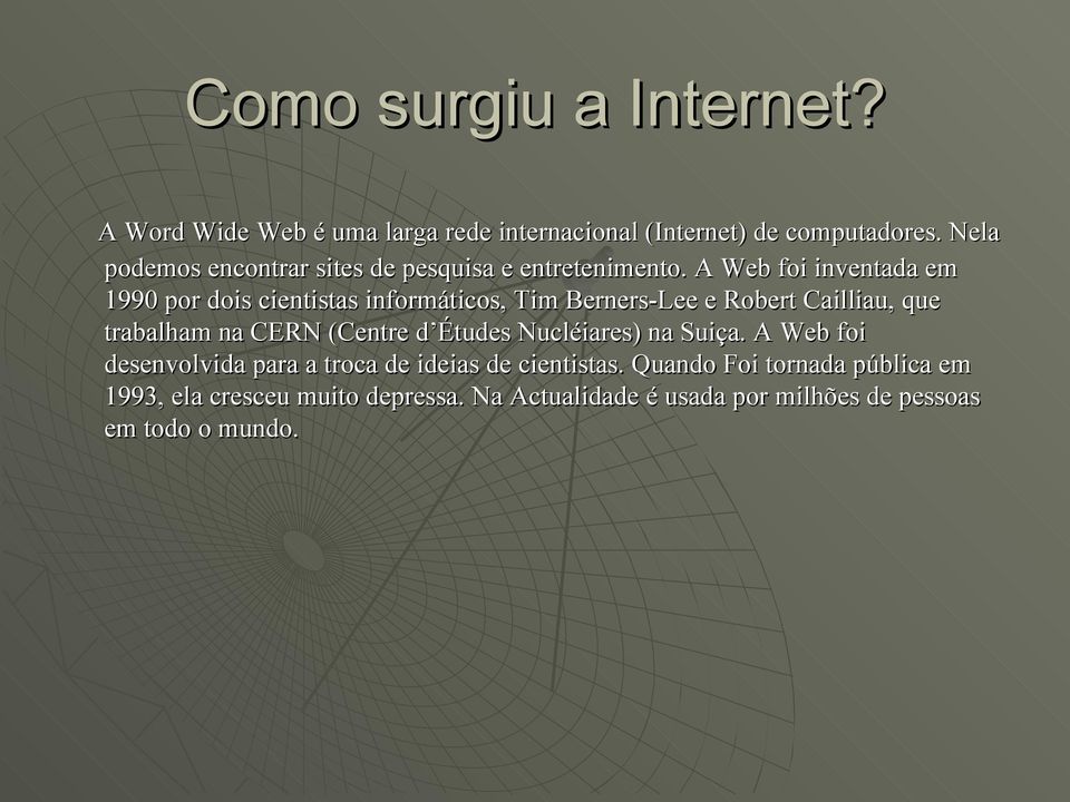 A Web foi inventada em 1990 por dois cientistas informáticos, Tim Berners-Lee e Robert Cailliau, que trabalham na CERN