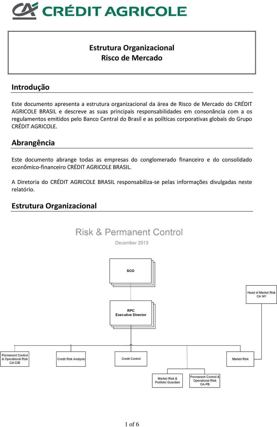 Abrangência Este documento abrange todas as empresas do conglomerado financeiro e do consolidado econômico-financeiro CRÉDIT AGRICOLE BRASIL.