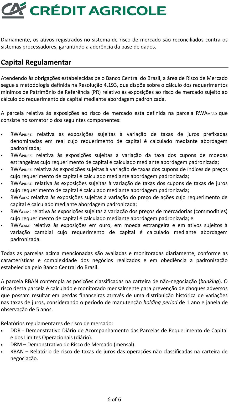 193, que dispõe sobre o cálculo dos requerimentos mínimos de Patrimônio de Referência (PR) relativo às exposições ao risco de mercado sujeito ao cálculo do requerimento de capital mediante abordagem