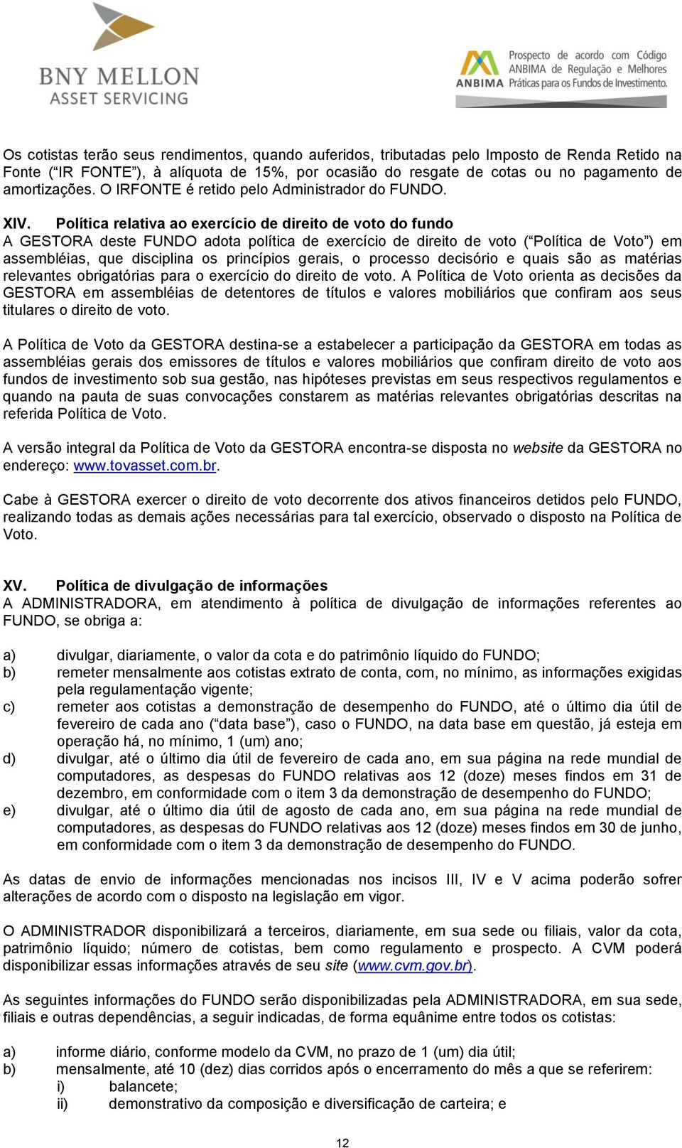 Política relativa ao exercício de direito de voto do fundo A GESTORA deste FUNDO adota política de exercício de direito de voto ( Política de Voto ) em assembléias, que disciplina os princípios