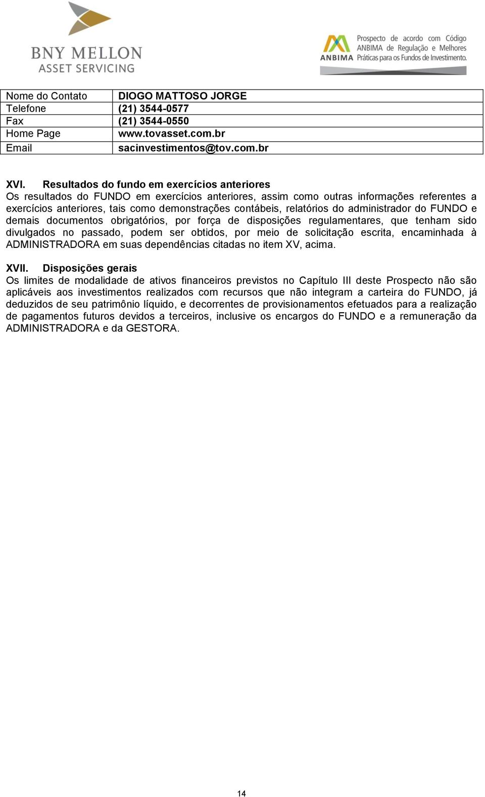 relatórios do administrador do FUNDO e demais documentos obrigatórios, por força de disposições regulamentares, que tenham sido divulgados no passado, podem ser obtidos, por meio de solicitação