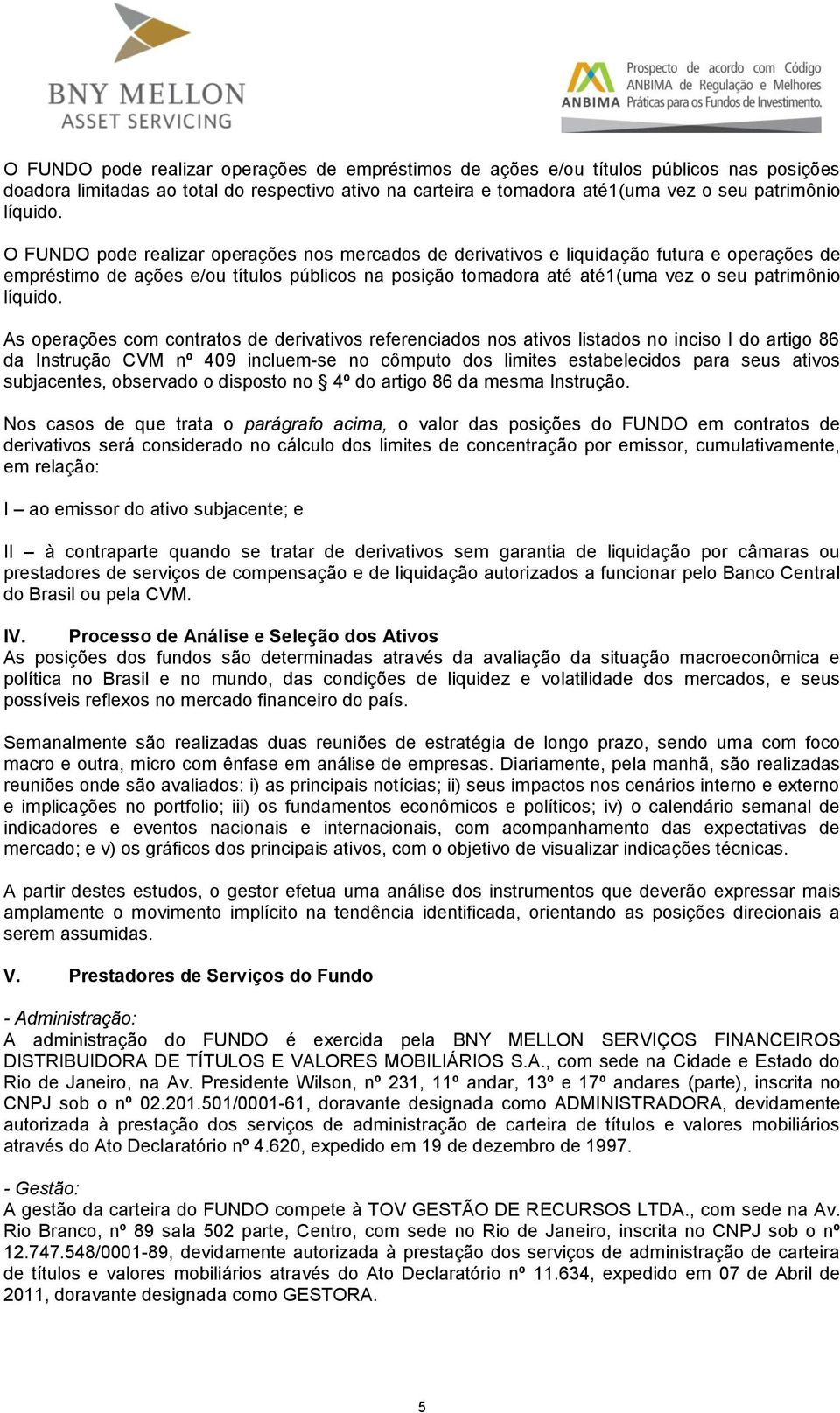 As operações com contratos de derivativos referenciados nos ativos listados no inciso I do artigo 86 da Instrução CVM nº 409 incluem-se no cômputo dos limites estabelecidos para seus ativos