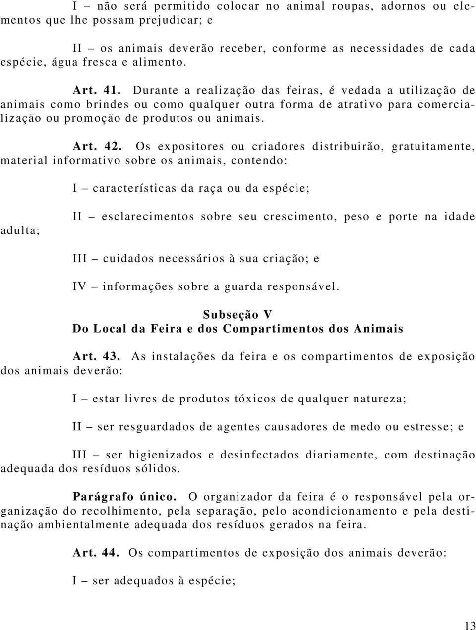 Os expositores ou criadores distribuirão, gratuitamente, material informativo sobre os animais, contendo: I características da raça ou da espécie; adulta; II esclarecimentos sobre seu crescimento,