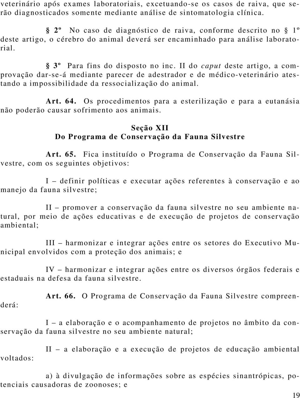 II do caput deste artigo, a comprovação dar-se-á mediante parecer de adestrador e de médico-veterinário atestando a impossibilidade da ressocialização do animal. Art. 64.