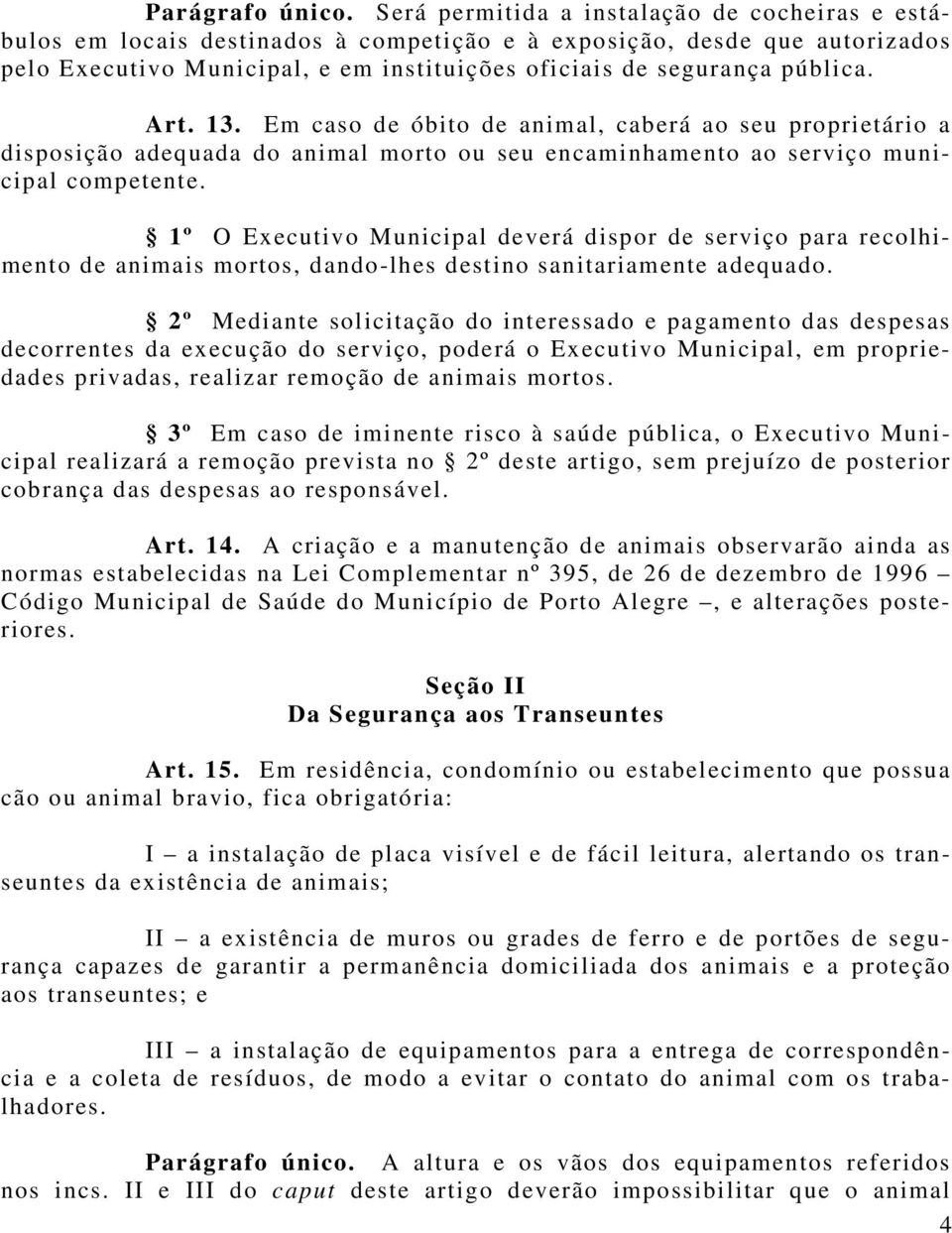 Art. 13. Em caso de óbito de animal, caberá ao seu proprietário a disposição adequada do animal morto ou seu encaminhamento ao serviço municipal competente.