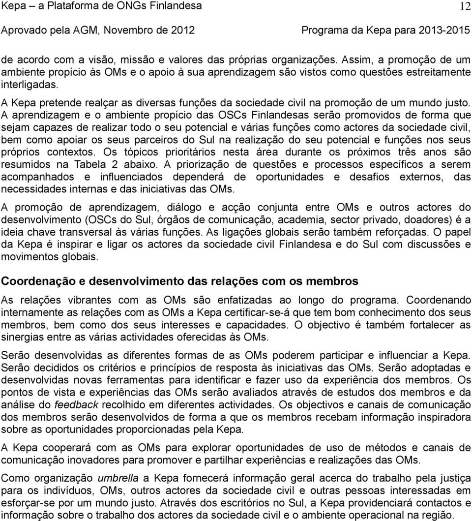 A aprendizagem e o ambiente propício das OSCs Finlandesas serão promovidos de forma que sejam capazes de realizar todo o seu potencial e várias funções como actores da sociedade civil, bem como