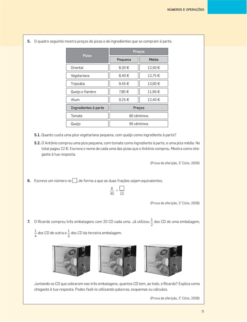 cêntimos 5.1. Quanto custa uma piza vegetariana pequena, com queijo como ingrediente à parte? 5.2. O António comprou uma piza pequena, com tomate como ingrediente à parte, e uma piza média.
