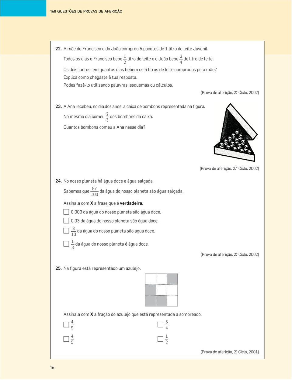 Ciclo, 2002) 23. A Ana recebeu, no dia dos anos, a caixa de bombons representada na figura. 2 No mesmo dia comeu dos bombons da caixa. 3 Quantos bombons comeu a Ana nesse dia? (Prova de aferição, 2.