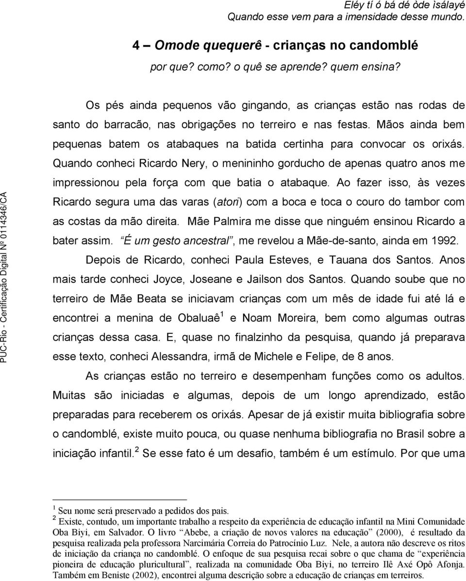 Mãos ainda bem pequenas batem os atabaques na batida certinha para convocar os orixás.