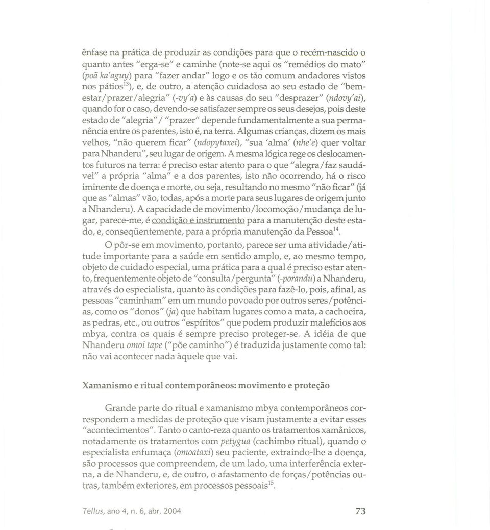 sempre os seus desejos,pois deste estado de "alegria" / "prazer" depende fundamentalmente a sua permanência entre os parentes, isto é, na terra.