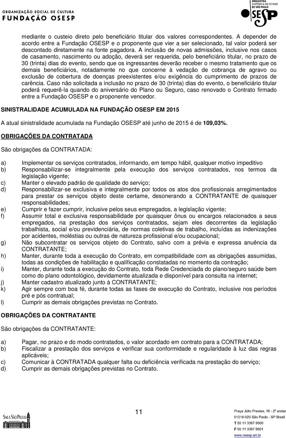 A inclusão de novas admissões, inclusive nos casos de casamento, nascimento ou adoção, deverá ser requerida, pelo beneficiário titular, no prazo de 30 (trinta) dias do evento, sendo que os