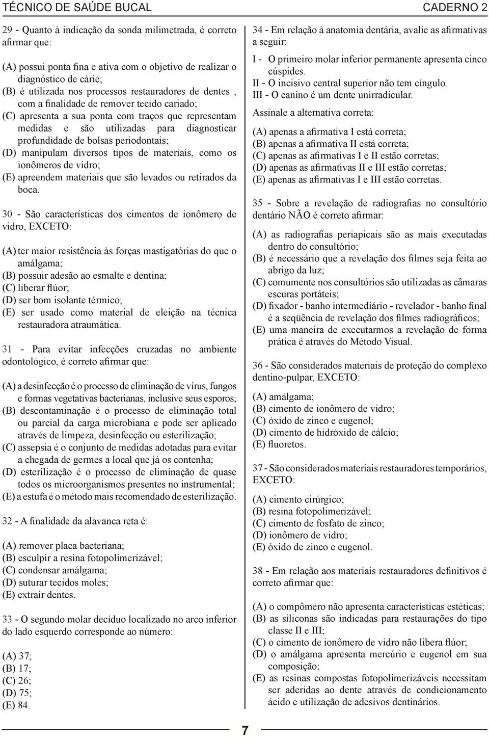 diversos tipos de materiais, como os ionômeros de vidro; (E) apreendem materiais que são levados ou retirados da boca.