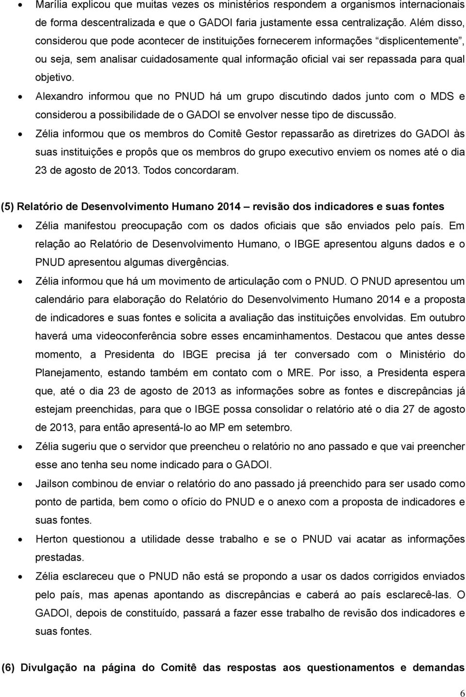 Alexandro informou que no PNUD há um grupo discutindo dados junto com o MDS e considerou a possibilidade de o GADOI se envolver nesse tipo de discussão.