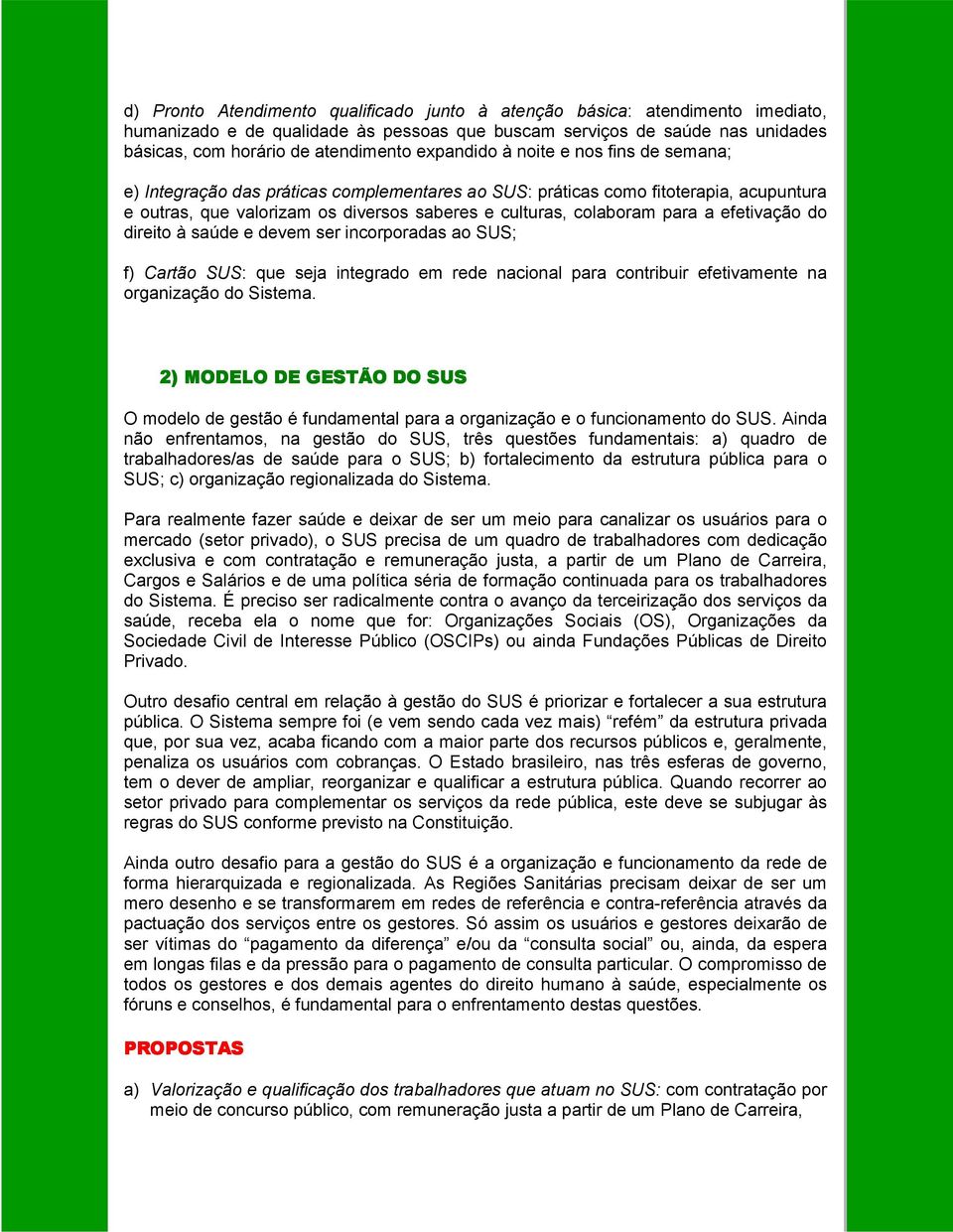 a efetivação do direito à saúde e devem ser incorporadas ao SUS; f) Cartão SUS: que seja integrado em rede nacional para contribuir efetivamente na organização do Sistema.