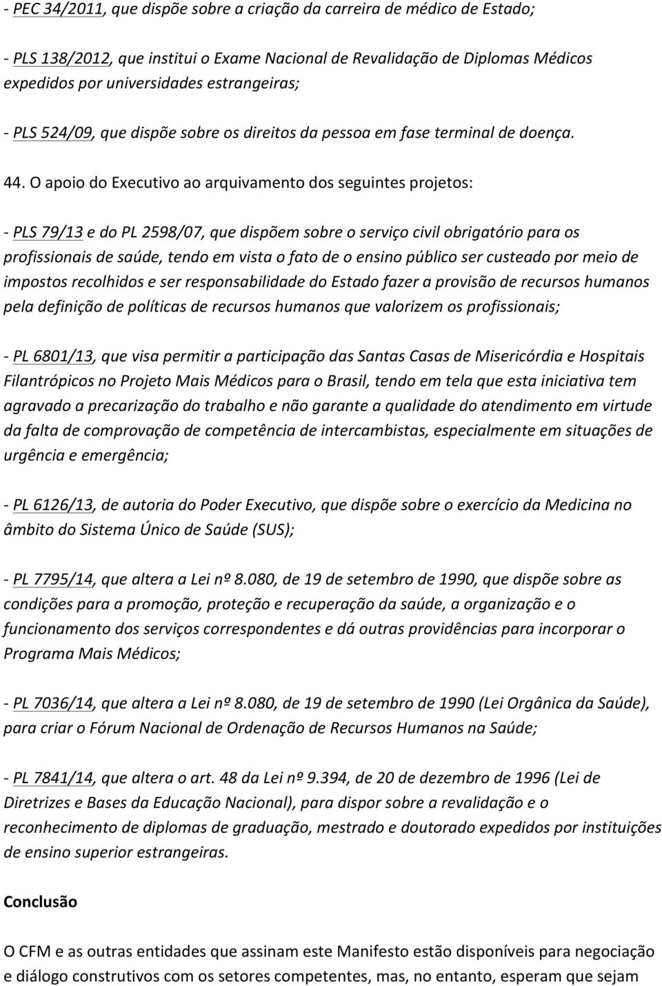 O apoio do Executivo ao arquivamento dos seguintes projetos: - PLS 79/13 e do PL 2598/07, que dispõem sobre o serviço civil obrigatório para os profissionais de saúde, tendo em vista o fato de o