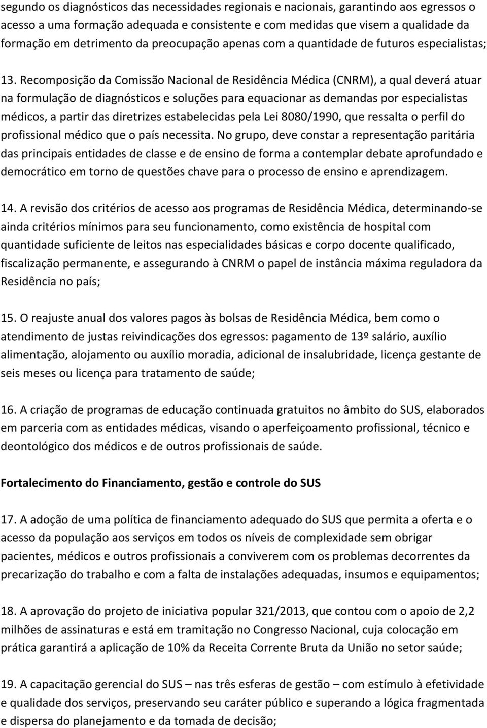 Recomposição da Comissão Nacional de Residência Médica (CNRM), a qual deverá atuar na formulação de diagnósticos e soluções para equacionar as demandas por especialistas médicos, a partir das