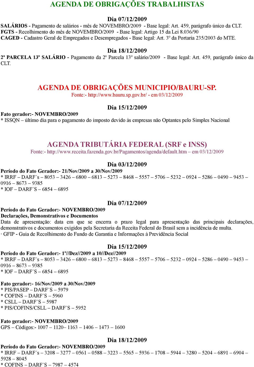 Dia 18/12/2009 2ª PARCELA 13º SALÁRIO - Pagamento da 2ª Parcela 13º salário/2009 - Base legal: Art. 459, parágrafo único da CLT. AGENDA DE OBRIGAÇÕES MUNICIPIO/BAURU-SP. Fonte:- http://www.bauru.sp.