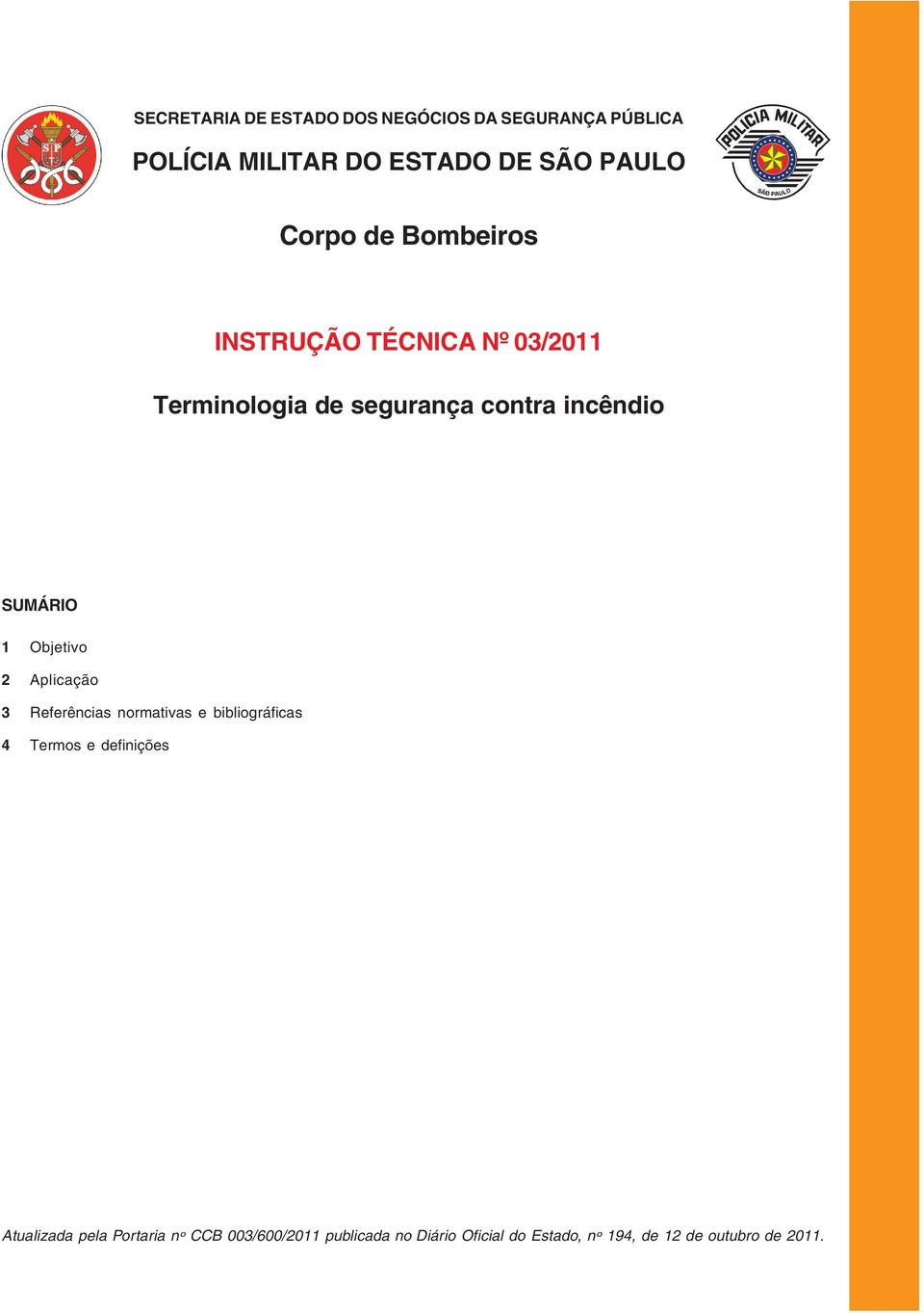 de segurança contra incêndio SUMÁRIO 1 Objetivo 2 Aplicação 3 Referências normativas e bibliográficas 4 Termos e