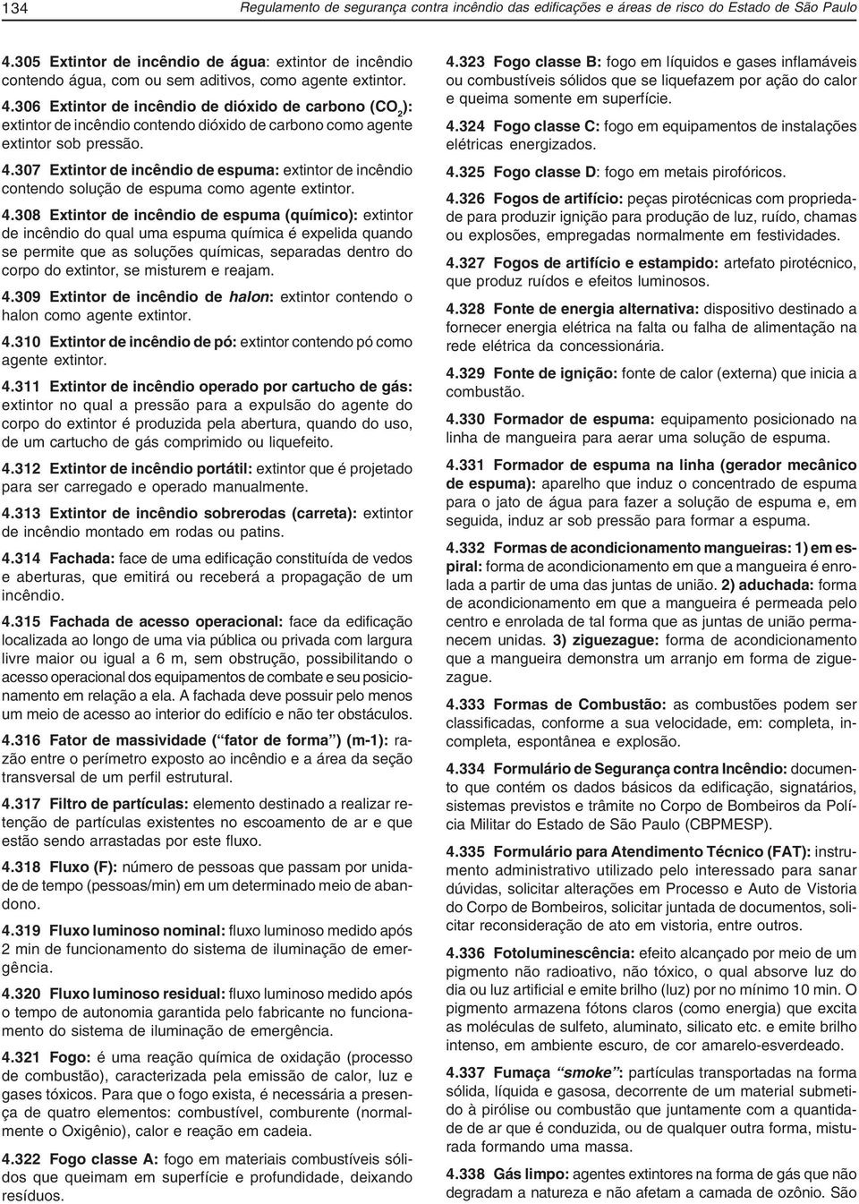 306 Extintor de incêndio de dióxido de carbono (CO 2 ): extintor de incêndio contendo dióxido de carbono como agente extintor sob pressão. 4.