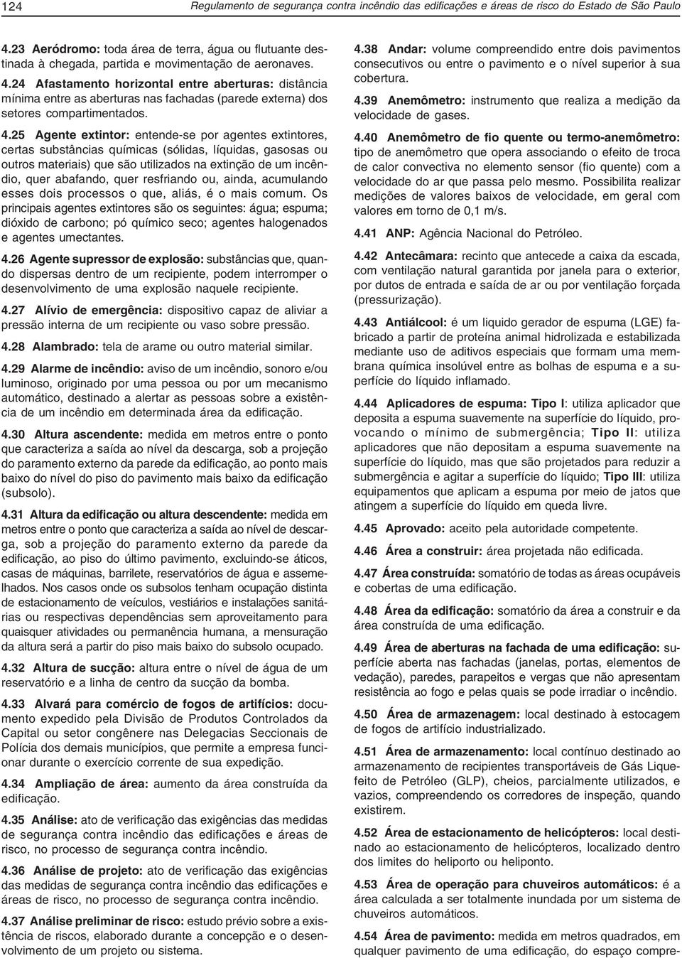 24 Afastamento horizontal entre aberturas: distância mínima entre as aberturas nas fachadas (parede externa) dos setores compartimentados. 4.