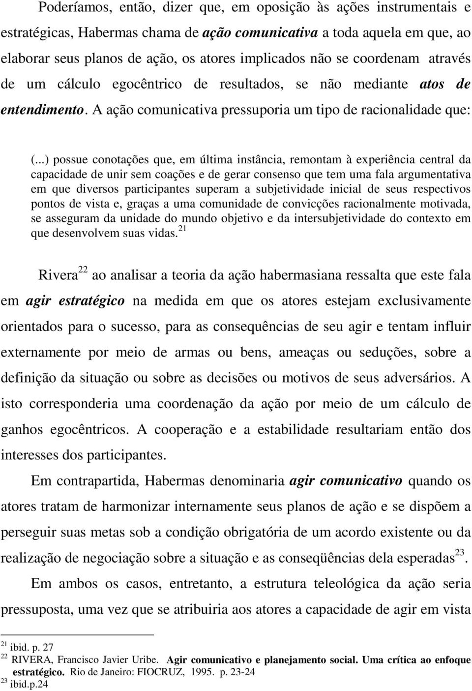 ..) possue conotações que, em última instância, remontam à experiência central da capacidade de unir sem coações e de gerar consenso que tem uma fala argumentativa em que diversos participantes