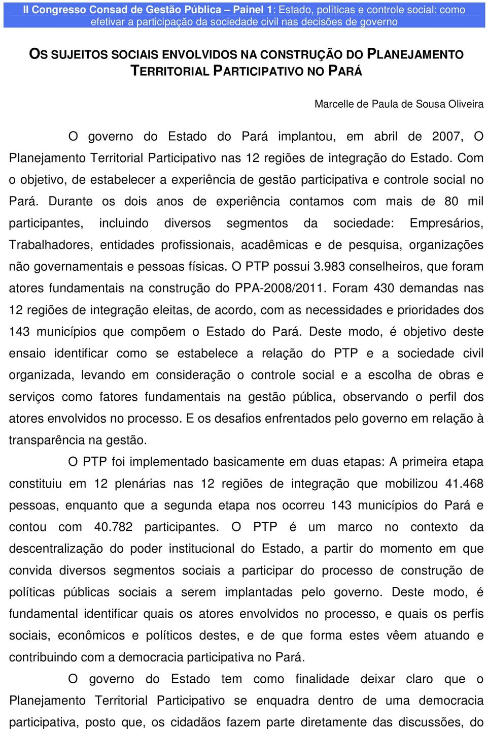 12 regiões de integração do Estado. Com o objetivo, de estabelecer a experiência de gestão participativa e controle social no Pará.