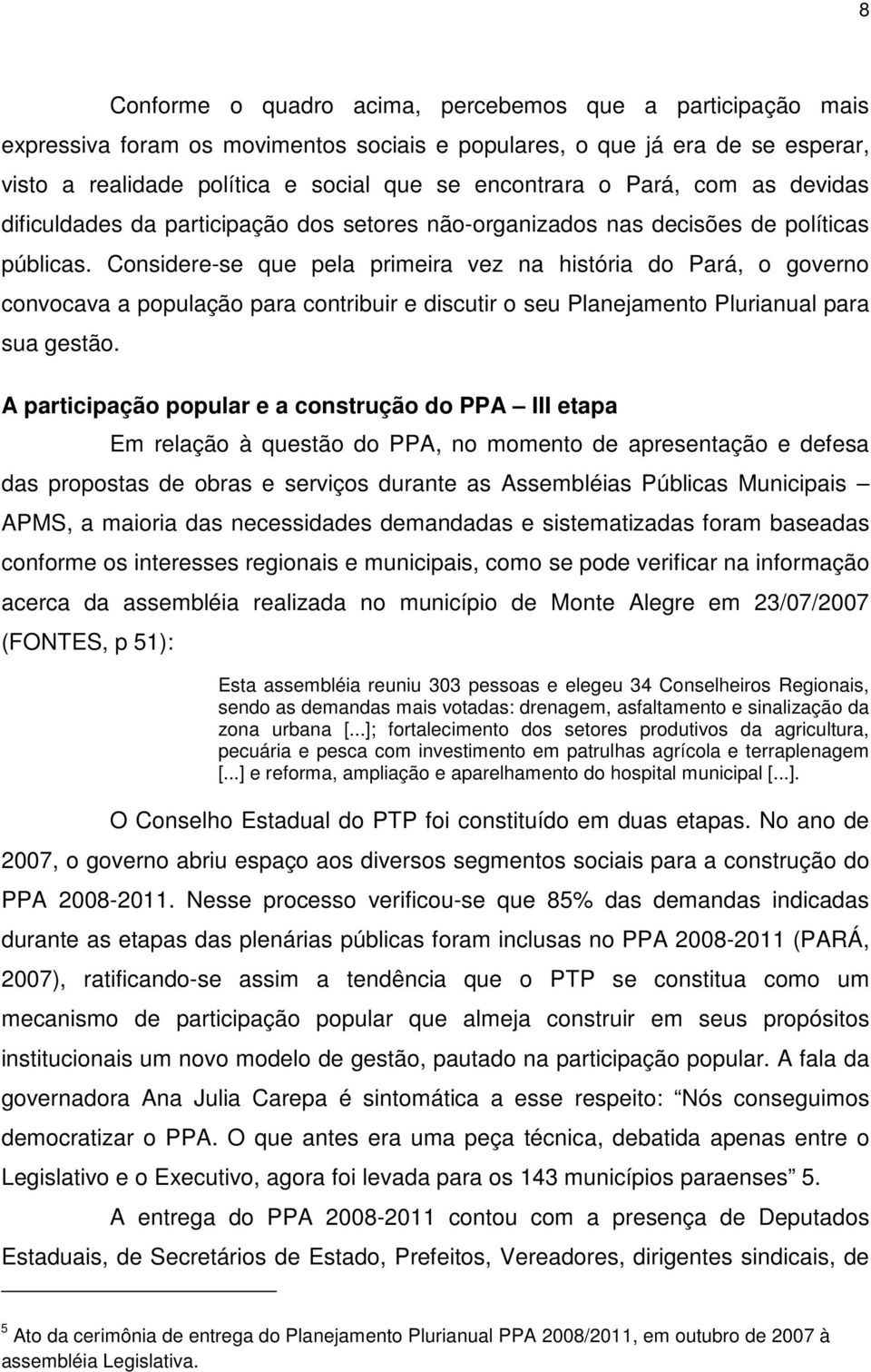 Considere-se que pela primeira vez na história do Pará, o governo convocava a população para contribuir e discutir o seu Planejamento Plurianual para sua gestão.