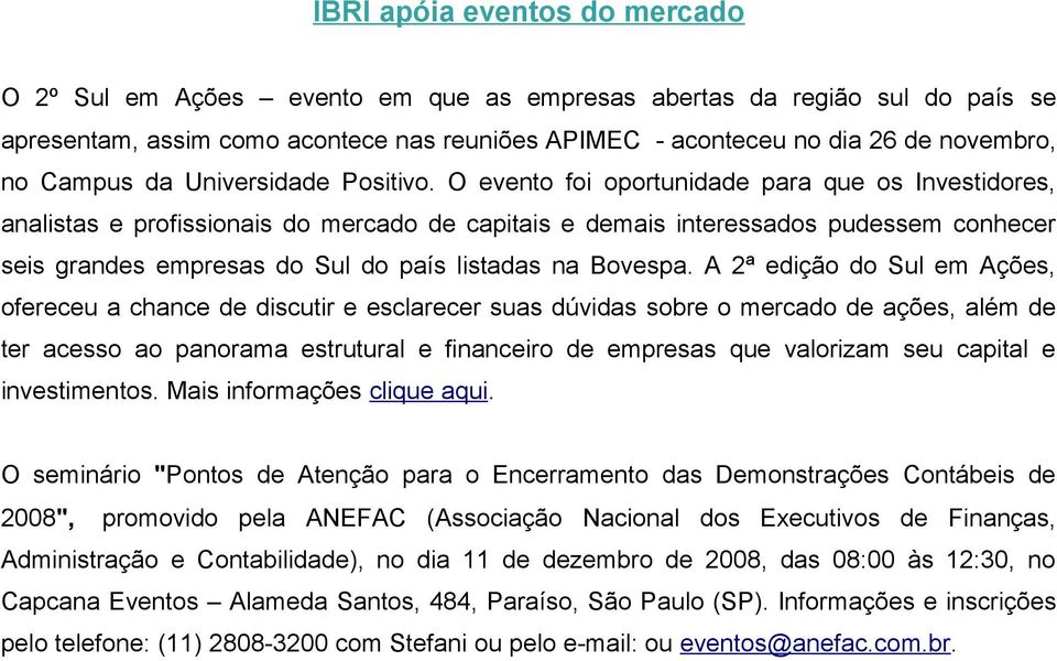 O evento foi oportunidade para que os Investidores, analistas e profissionais do mercado de capitais e demais interessados pudessem conhecer seis grandes empresas do Sul do país listadas na Bovespa.