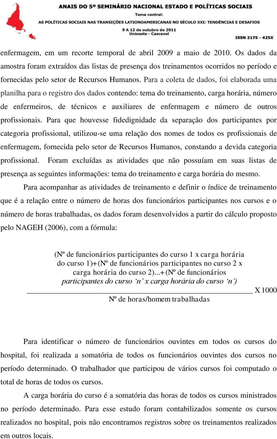 Para a coleta de dados, foi elaborada uma planilha para o registro dos dados contendo: tema do treinamento, carga horária, número de enfermeiros, de técnicos e auxiliares de enfermagem e número de