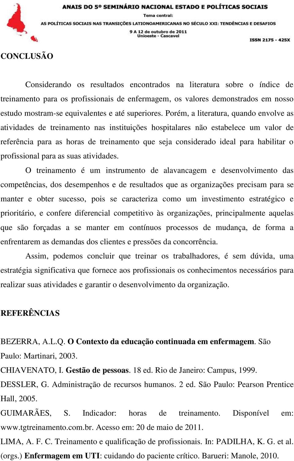 Porém, a literatura, quando envolve as atividades de treinamento nas instituições hospitalares não estabelece um valor de referência para as horas de treinamento que seja considerado ideal para