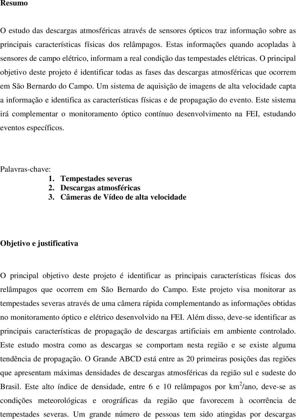 O principal objetivo deste projeto é identificar todas as fases das descargas atmosféricas que ocorrem em São Bernardo do Campo.