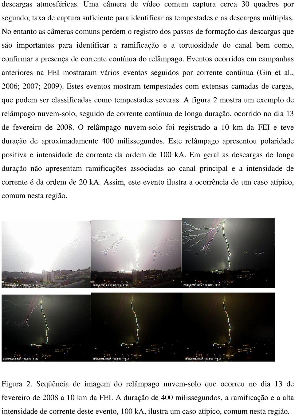 corrente contínua do relâmpago. Eventos ocorridos em campanhas anteriores na FEI mostraram vários eventos seguidos por corrente contínua (Gin et al., 2006; 2007; 2009).